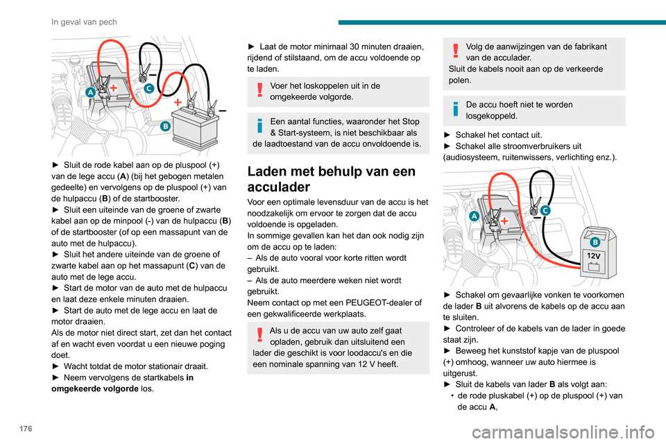 Peugeot Partner 2020  Handleiding (in Dutch) 176
In geval van pech
 
► Sluit de rode kabel aan op de pluspool (+) 
van de lege accu ( A
) (bij het gebogen metalen 
gedeelte) en vervolgens op de pluspool (+) van 
de hulpaccu ( B) of de startboo