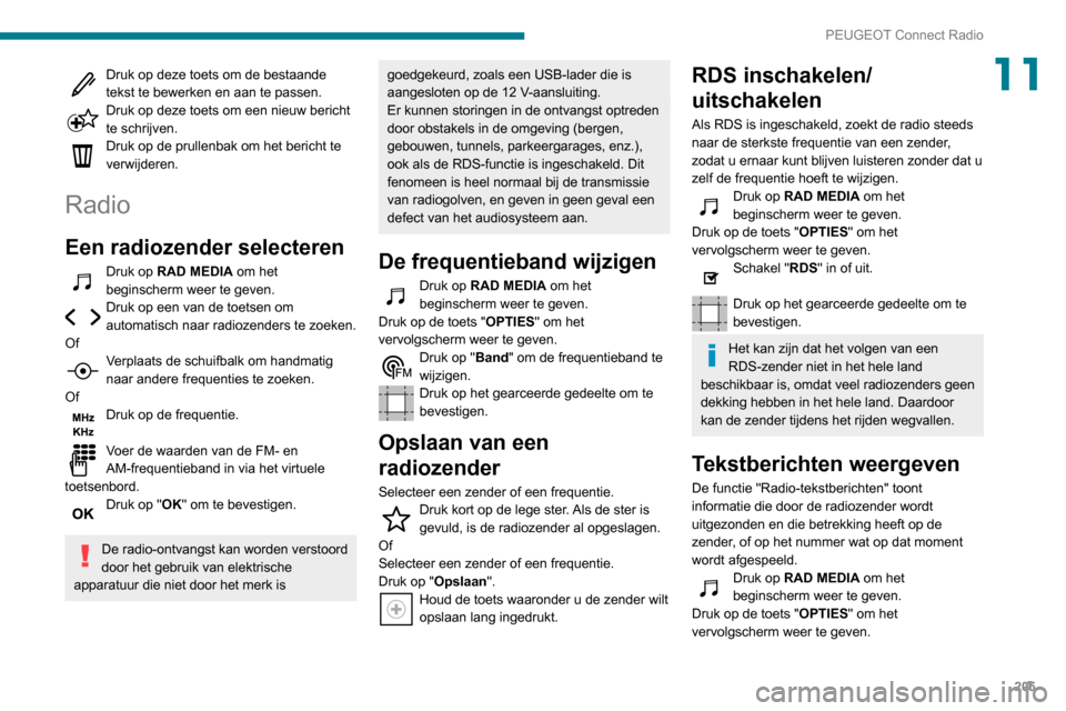 Peugeot Partner 2020 Handleiding (in Dutch) 205
PEUGEOT Connect Radio
11Druk op deze toets om de bestaande
tekst te bewerken en aan te passen.
Druk op deze toets om een nieuw bericht
te schrijven.
Druk op de prullenbak om het bericht te
verw Peugeot Partner 2020 Handleiding (in Dutch) 205
PEUGEOT Connect Radio
11Druk op deze toets om de bestaande
tekst te bewerken en aan te passen.
Druk op deze toets om een nieuw bericht
te schrijven.
Druk op de prullenbak om het bericht te
verw