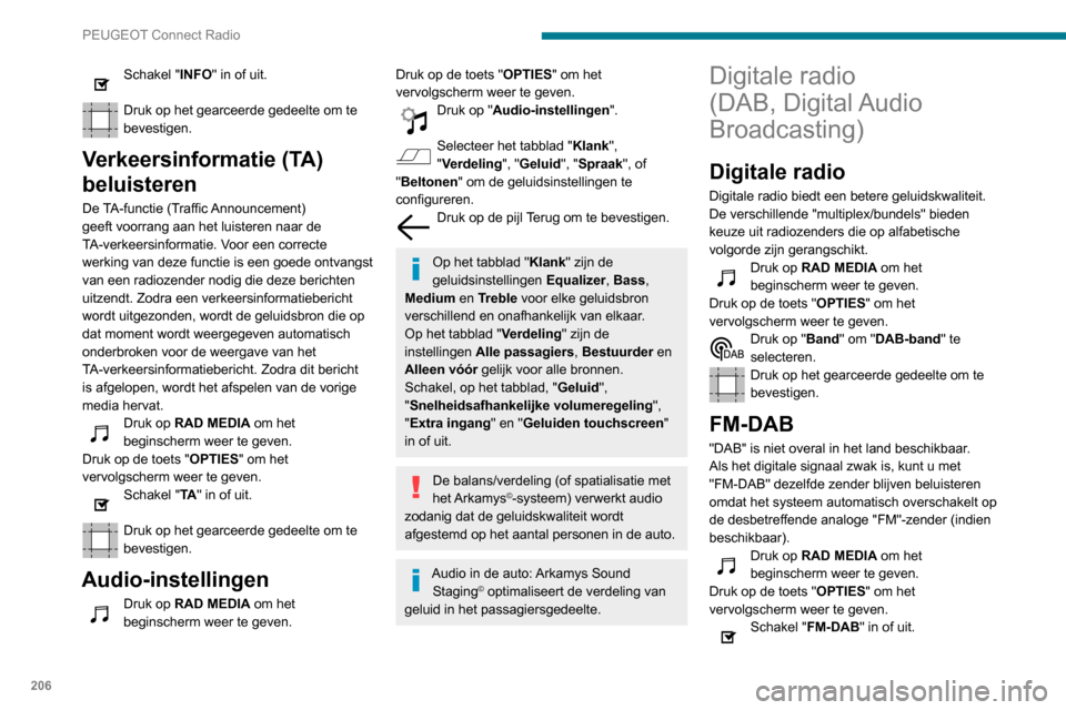 Peugeot Partner 2020 Handleiding (in Dutch) 206
PEUGEOT Connect Radio
Druk op het gearceerde gedeelte om te
bevestigen.
Als "FM-DAB" is geactiveerd, kan er een onderbreking van een paar seconden zijn
wanneer het systeem schakelt naar
"FM"-an Peugeot Partner 2020 Handleiding (in Dutch) 206
PEUGEOT Connect Radio
Druk op het gearceerde gedeelte om te
bevestigen.
Als "FM-DAB" is geactiveerd, kan er een onderbreking van een paar seconden zijn
wanneer het systeem schakelt naar
"FM"-an