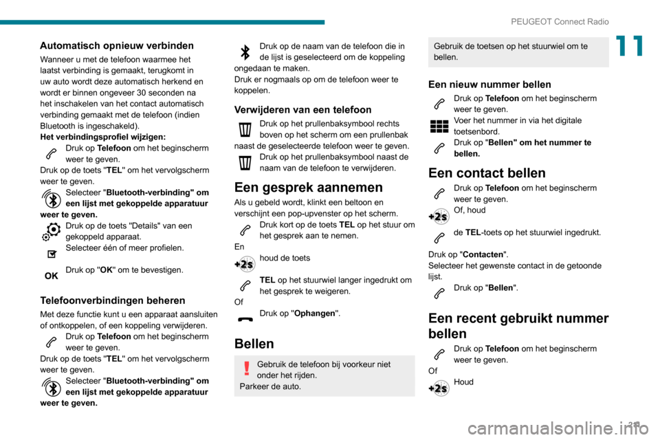 Peugeot Partner 2020  Handleiding (in Dutch) 2 11
PEUGEOT Connect Radio
11Automatisch opnieuw verbinden
Wanneer u met de telefoon waarmee het 
laatst verbinding is gemaakt, terugkomt in 
uw auto wordt deze automatisch herkend en 
wordt er binnen