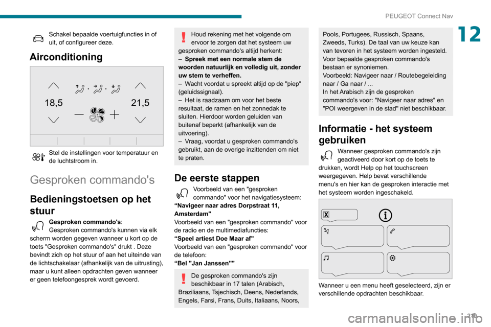 Peugeot Partner 2020 Handleiding (in Dutch) 219
PEUGEOT Connect Nav
12Schakel bepaalde voertuigfuncties in of
uit, of configureer deze.
Airconditioning
21,518,5
Stel de instellingen voor temperatuur en
de luchtstroom in.
Gesproken commando Peugeot Partner 2020 Handleiding (in Dutch) 219
PEUGEOT Connect Nav
12Schakel bepaalde voertuigfuncties in of
uit, of configureer deze.
Airconditioning
21,518,5
Stel de instellingen voor temperatuur en
de luchtstroom in.
Gesproken commando