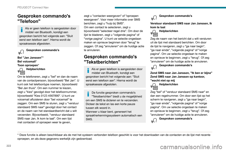 Peugeot Partner 2020 Handleiding (in Dutch) 222
PEUGEOT Connect Nav
Gesproken commandos
"Telefoon"
Als er geen telefoon is aangesloten door middel van Bluetooth, kondigt een
gesproken bericht het volgende aan: "Sluit
eerst een telefoon aan" Peugeot Partner 2020 Handleiding (in Dutch) 222
PEUGEOT Connect Nav
Gesproken commandos
"Telefoon"
Als er geen telefoon is aangesloten door middel van Bluetooth, kondigt een
gesproken bericht het volgende aan: "Sluit
eerst een telefoon aan"