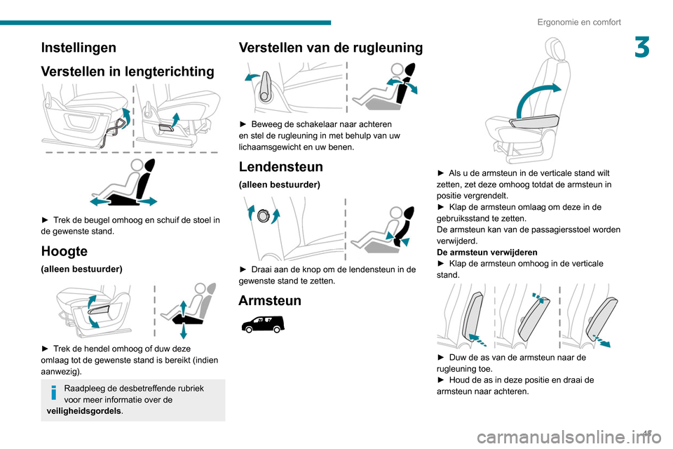 Peugeot Partner 2020 Handleiding (in Dutch) 43
Ergonomie en comfort
3Instellingen
Verstellen in lengterichting
► Trek de beugel omhoog en schuif de stoel in
de gewenste stand.
Hoogte
(alleen bestuurder)
► Trek de hendel omhoog of du Peugeot Partner 2020 Handleiding (in Dutch) 43
Ergonomie en comfort
3Instellingen
Verstellen in lengterichting
► Trek de beugel omhoog en schuif de stoel in
de gewenste stand.
Hoogte
(alleen bestuurder)
► Trek de hendel omhoog of du