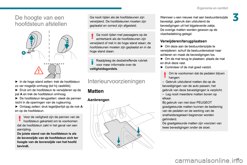 Peugeot Partner 2020 Handleiding (in Dutch) 49
Ergonomie en comfort
3De hoogte van een
hoofdsteun afstellen
► In de hoge stand zetten: trek de hoofdsteun
zo ver mogelijk omhoog (tot hij vastklikt).
►
Druk om de hoofdsteun te verwijd Peugeot Partner 2020 Handleiding (in Dutch) 49
Ergonomie en comfort
3De hoogte van een
hoofdsteun afstellen
► In de hoge stand zetten: trek de hoofdsteun
zo ver mogelijk omhoog (tot hij vastklikt).
►
Druk om de hoofdsteun te verwijd