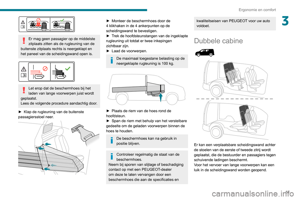 Peugeot Partner 2020 Handleiding (in Dutch) 55
Ergonomie en comfort
3
Er mag geen passagier op de middelste
zitplaats zitten als de rugleuning van de
buitenste zitplaats rechts is neergeklapt en
het paneel van de scheidingswand open is.
Peugeot Partner 2020 Handleiding (in Dutch) 55
Ergonomie en comfort
3
Er mag geen passagier op de middelste
zitplaats zitten als de rugleuning van de
buitenste zitplaats rechts is neergeklapt en
het paneel van de scheidingswand open is.