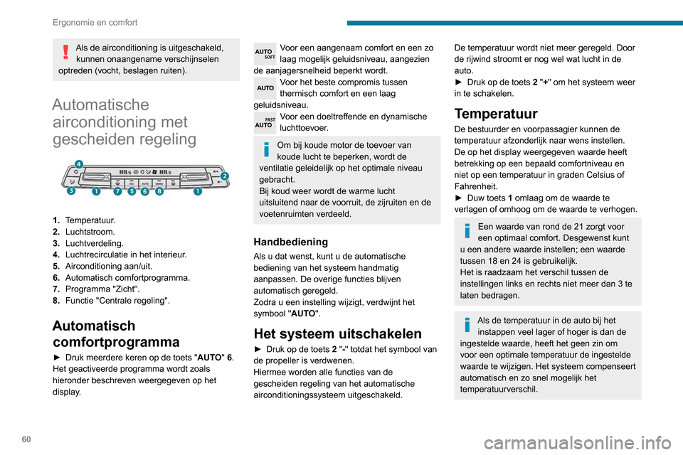 Peugeot Partner 2020 Handleiding (in Dutch) 60
Ergonomie en comfort
Als de airconditioning is uitgeschakeld, kunnen onaangename verschijnselen
optreden (vocht, beslagen ruiten).
Automatische airconditioning met
gescheiden regeling
1. Tem Peugeot Partner 2020 Handleiding (in Dutch) 60
Ergonomie en comfort
Als de airconditioning is uitgeschakeld, kunnen onaangename verschijnselen
optreden (vocht, beslagen ruiten).
Automatische airconditioning met
gescheiden regeling
1. Tem