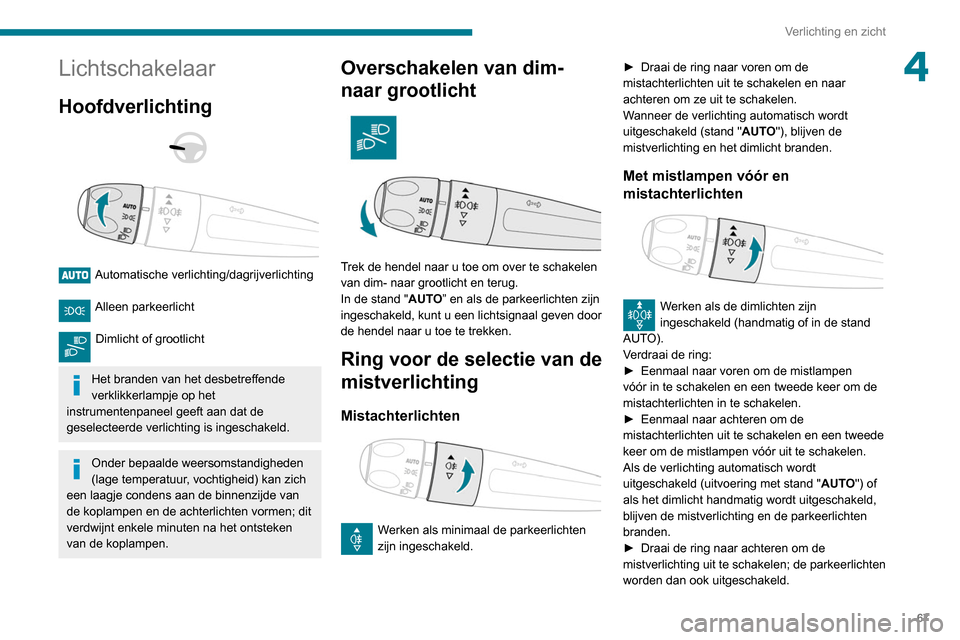 Peugeot Partner 2020 Handleiding (in Dutch) 67
Verlichting en zicht
4Lichtschakelaar
Hoofdverlichting
Automatische verlichting/dagrijverlichting
Alleen parkeerlicht
Dimlicht of grootlicht
Het branden van het desbetreffende
verklikker Peugeot Partner 2020 Handleiding (in Dutch) 67
Verlichting en zicht
4Lichtschakelaar
Hoofdverlichting
Automatische verlichting/dagrijverlichting
Alleen parkeerlicht
Dimlicht of grootlicht
Het branden van het desbetreffende
verklikker
