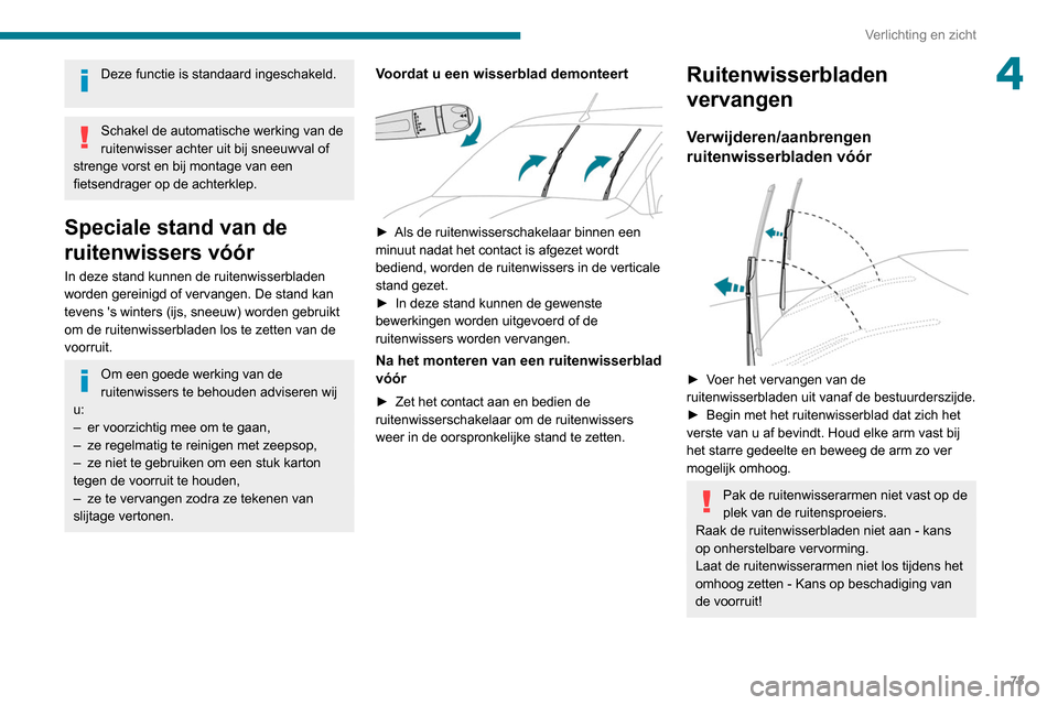 Peugeot Partner 2020  Handleiding (in Dutch) 73
Verlichting en zicht
4Deze functie is standaard ingeschakeld. 
Schakel de automatische werking van de 
ruitenwisser achter uit bij sneeuwval of 
strenge vorst en bij montage van een 
fietsendrager 