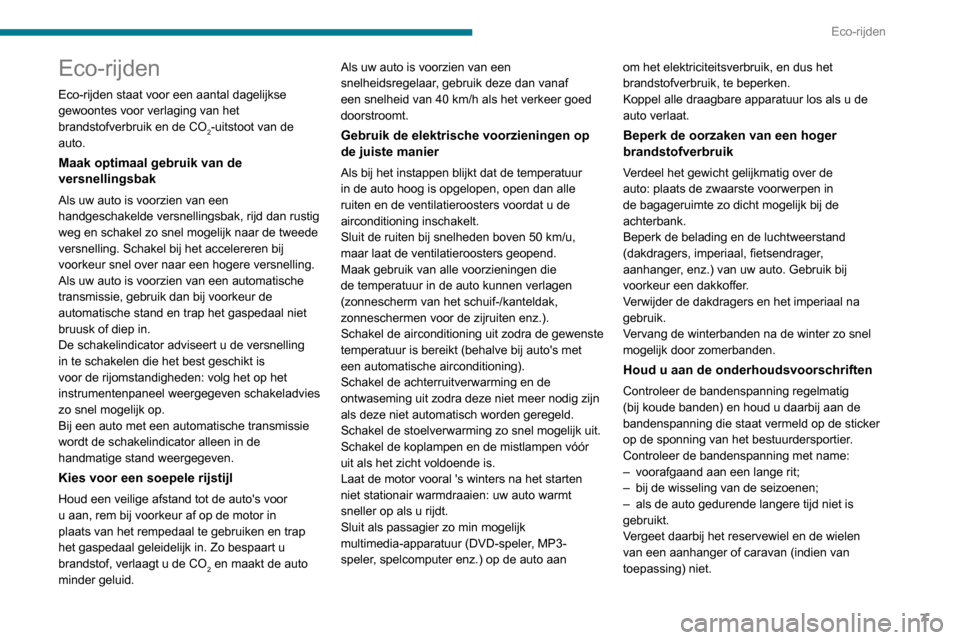 Peugeot Partner 2020  Handleiding (in Dutch) 7
Eco-rijden
Eco-rijden
Eco-rijden staat voor een aantal dagelijkse 
gewoontes voor verlaging van het 
brandstofverbruik en de CO
2-uitstoot van de 
auto.
Maak optimaal gebruik van de 
versnellingsbak
