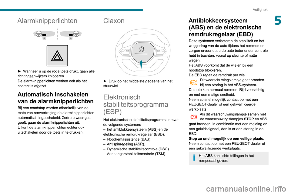 Peugeot Partner 2020 Handleiding (in Dutch) 79
Veiligheid
5Alarmknipperlichten
► Wanneer u op de rode toets drukt, gaan alle
richtingaanwijzers knipperen.
De alarmknipperlichten werken ook als het
contact is afgezet.
Automatisch insc Peugeot Partner 2020 Handleiding (in Dutch) 79
Veiligheid
5Alarmknipperlichten
► Wanneer u op de rode toets drukt, gaan alle
richtingaanwijzers knipperen.
De alarmknipperlichten werken ook als het
contact is afgezet.
Automatisch insc