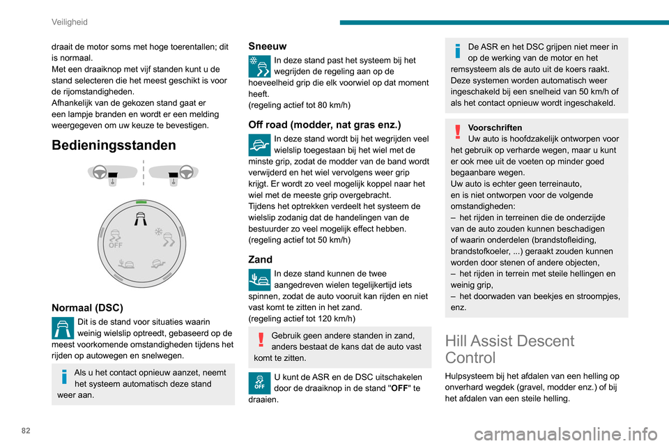 Peugeot Partner 2020 Handleiding (in Dutch) 82
Veiligheid
draait de motor soms met hoge toerentallen; dit
is normaal.
Met een draaiknop met vijf standen kunt u de
stand selecteren die het meest geschikt is voor
de rijomstandigheden.
Afhankel Peugeot Partner 2020 Handleiding (in Dutch) 82
Veiligheid
draait de motor soms met hoge toerentallen; dit
is normaal.
Met een draaiknop met vijf standen kunt u de
stand selecteren die het meest geschikt is voor
de rijomstandigheden.
Afhankel
