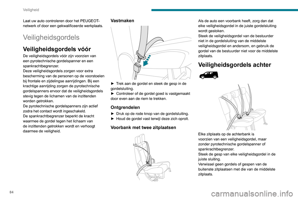 Peugeot Partner 2020 Handleiding (in Dutch) 84
Veiligheid
Laat uw auto controleren door het PEUGEOT-
netwerk of door een gekwalificeerde werkplaats.
Veiligheidsgordels
Veiligheidsgordels vóór
De veiligheidsgordels vóór zijn voorzien van
ee Peugeot Partner 2020 Handleiding (in Dutch) 84
Veiligheid
Laat uw auto controleren door het PEUGEOT-
netwerk of door een gekwalificeerde werkplaats.
Veiligheidsgordels
Veiligheidsgordels vóór
De veiligheidsgordels vóór zijn voorzien van
ee