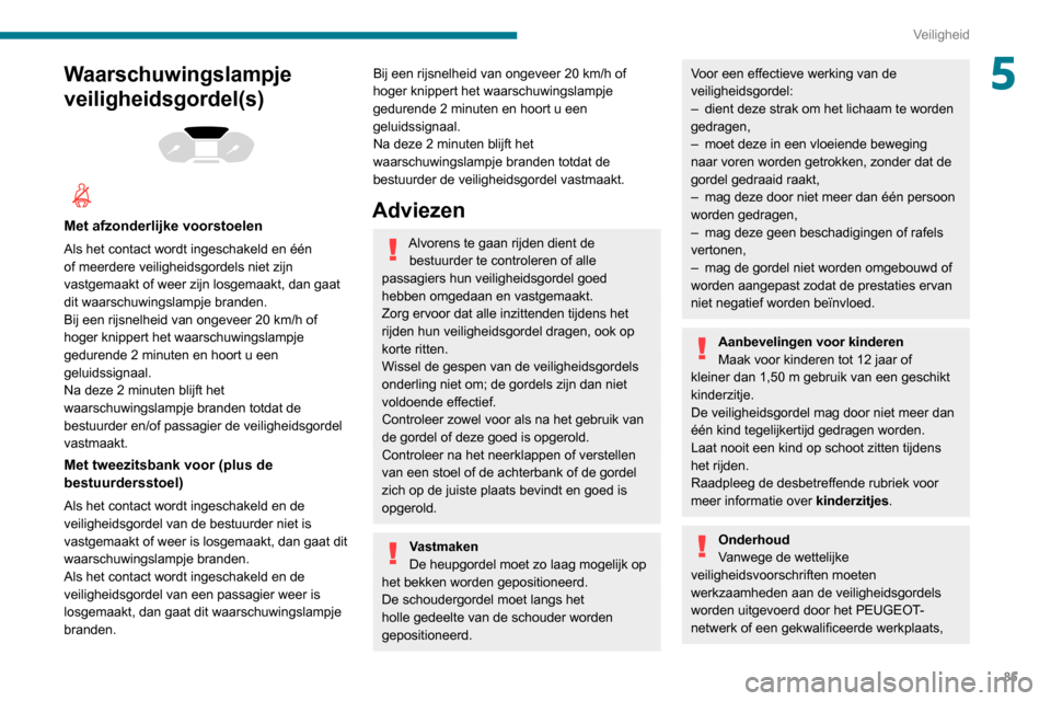 Peugeot Partner 2020 Handleiding (in Dutch) 85
Veiligheid
5Waarschuwingslampje
veiligheidsgordel(s)
Met afzonderlijke voorstoelen
Als het contact wordt ingeschakeld en één
of meerdere veiligheidsgordels niet zijn
vastgemaakt of wee Peugeot Partner 2020 Handleiding (in Dutch) 85
Veiligheid
5Waarschuwingslampje
veiligheidsgordel(s)
Met afzonderlijke voorstoelen
Als het contact wordt ingeschakeld en één
of meerdere veiligheidsgordels niet zijn
vastgemaakt of wee