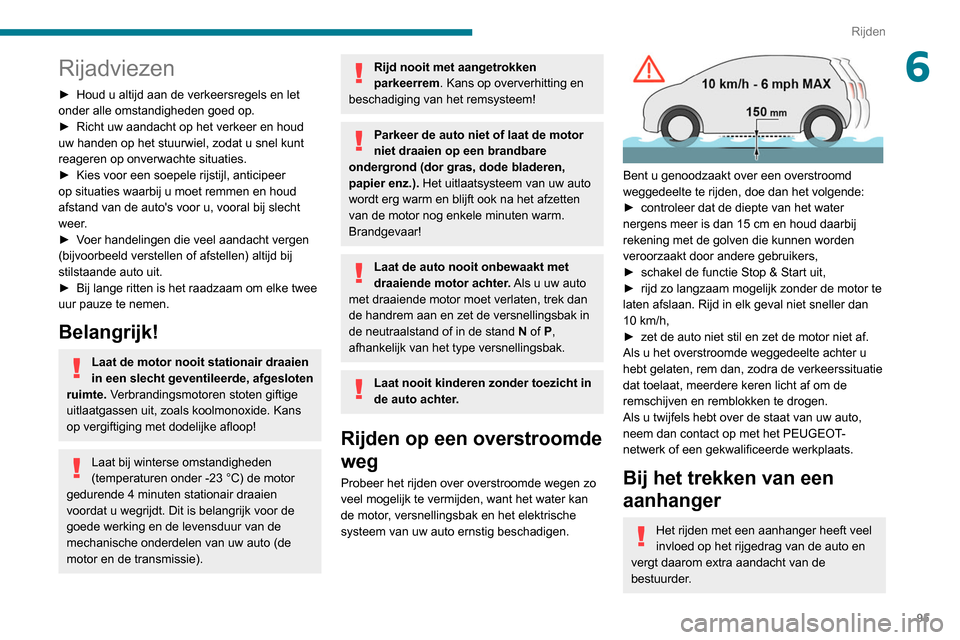 Peugeot Partner 2020  Handleiding (in Dutch) 95
Rijden
6Rijadviezen
► Houd u altijd aan de verkeersregels en let 
onder alle omstandigheden goed op.
►
 
Richt uw aandacht op het verkeer en houd 
uw handen op het stuurwiel, zodat u snel kunt 