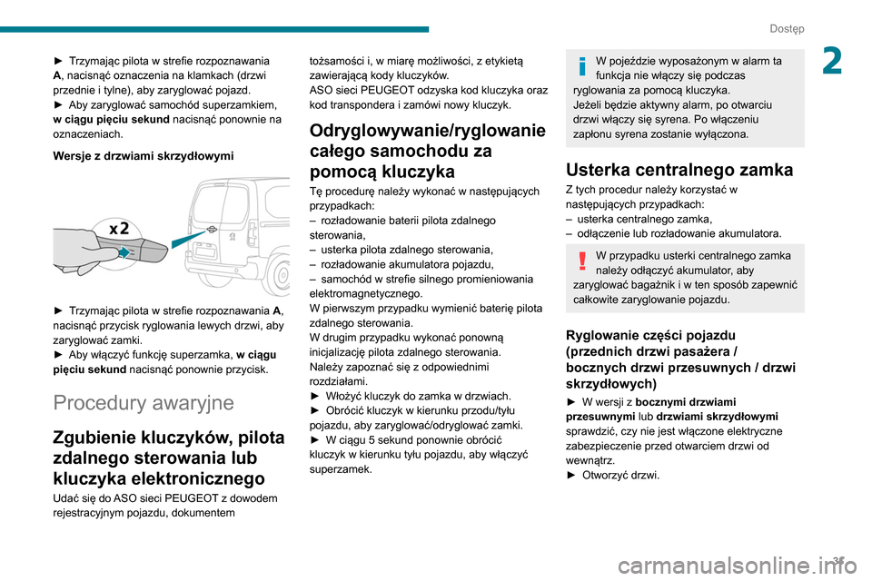 Peugeot Partner 2020 Instrukcja Obsługi (in Polish) 31
Dostęp
2► Trzymając pilota w strefie rozpoznawania
A, nacisnąć oznaczenia na klamkach (drzwi
przednie i tylne), aby zaryglować pojazd.
►
Aby zaryglować samochód superzamkiem,
w ciąg Peugeot Partner 2020 Instrukcja Obsługi (in Polish) 31
Dostęp
2► Trzymając pilota w strefie rozpoznawania
A, nacisnąć oznaczenia na klamkach (drzwi
przednie i tylne), aby zaryglować pojazd.
►
Aby zaryglować samochód superzamkiem,
w ciąg