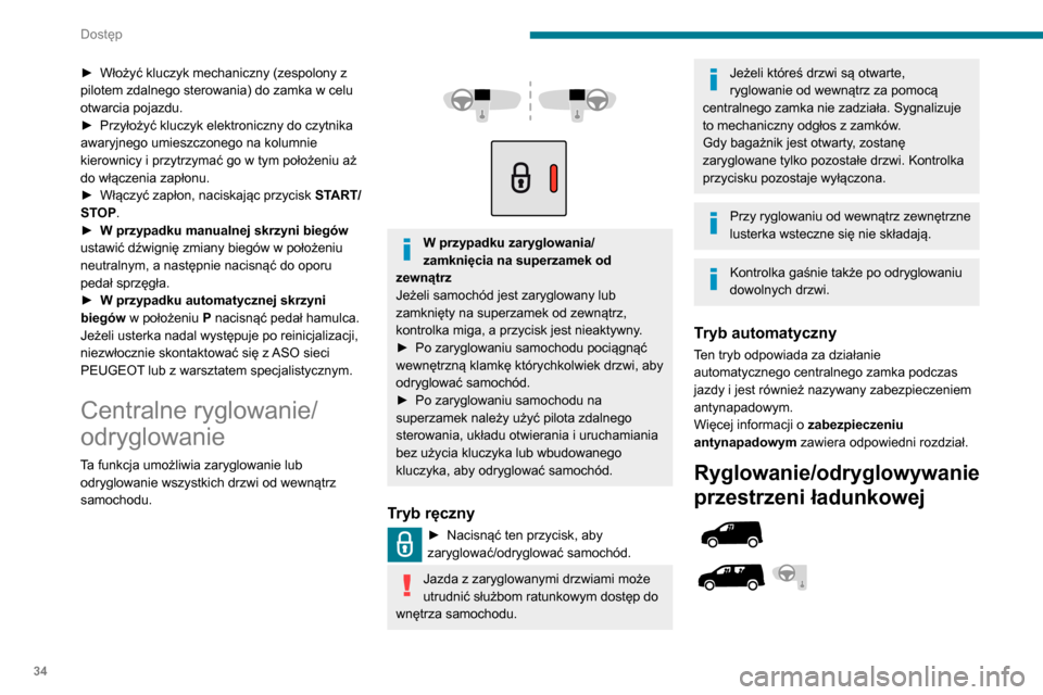 Peugeot Partner 2020 Instrukcja Obsługi (in Polish) 34
Dostęp
► Włożyć kluczyk mechaniczny (zespolony z
pilotem zdalnego sterowania) do zamka w celu
otwarcia pojazdu.
►
Przyłożyć kluczyk elektroniczny do czytnika
awaryjnego umieszczoneg Peugeot Partner 2020 Instrukcja Obsługi (in Polish) 34
Dostęp
► Włożyć kluczyk mechaniczny (zespolony z
pilotem zdalnego sterowania) do zamka w celu
otwarcia pojazdu.
►
Przyłożyć kluczyk elektroniczny do czytnika
awaryjnego umieszczoneg