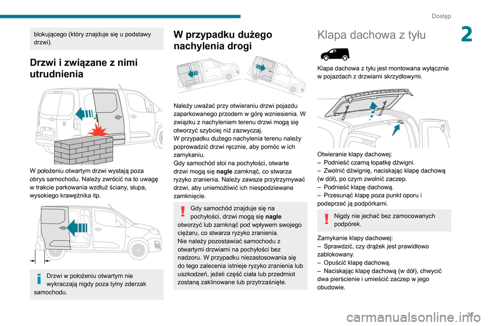 Peugeot Partner 2020 Instrukcja Obsługi (in Polish) 37
Dostęp
2blokującego (który znajduje się u podstawy
drzwi).
Drzwi i związane z nimi
utrudnienia
W położeniu otwartym drzwi wystają poza
obrys samochodu. Należy zwrócić na to uwagę Peugeot Partner 2020 Instrukcja Obsługi (in Polish) 37
Dostęp
2blokującego (który znajduje się u podstawy
drzwi).
Drzwi i związane z nimi
utrudnienia
W położeniu otwartym drzwi wystają poza
obrys samochodu. Należy zwrócić na to uwagę
