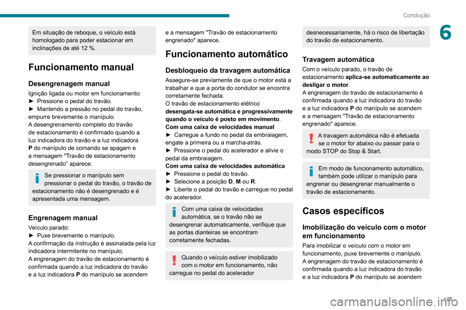 Peugeot Partner 2020 Manual do proprietário (in Portuguese) 101
Condução
6Em situação de reboque, o veículo está
homologado para poder estacionar em
inclinações de até 12 %.
Funcionamento manual
Desengrenagem manual
Ignição ligada ou motor em fun Peugeot Partner 2020 Manual do proprietário (in Portuguese) 101
Condução
6Em situação de reboque, o veículo está
homologado para poder estacionar em
inclinações de até 12 %.
Funcionamento manual
Desengrenagem manual
Ignição ligada ou motor em fun