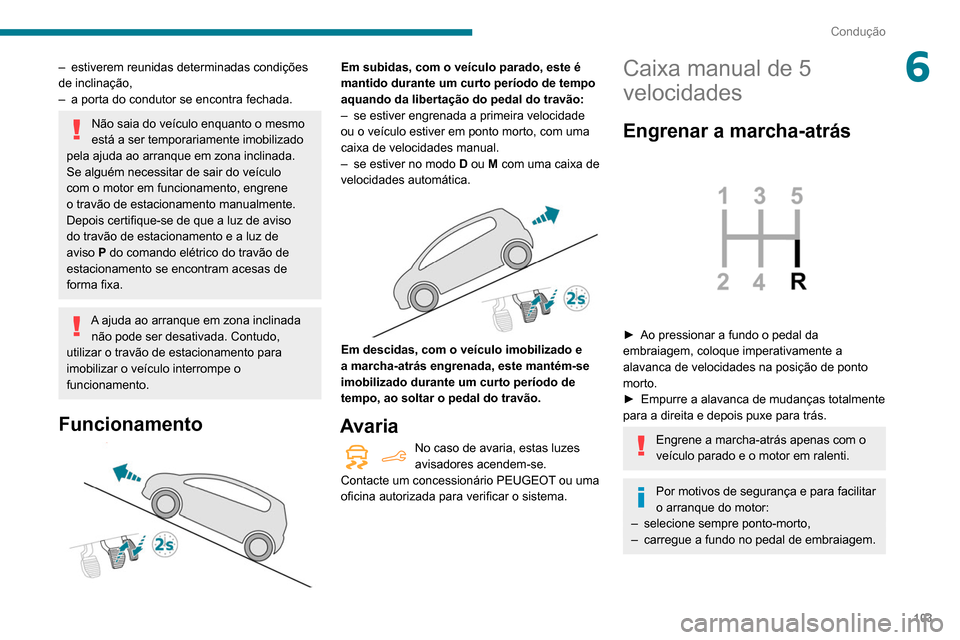 Peugeot Partner 2020 Manual do proprietário (in Portuguese) 103
Condução
6– estiverem reunidas determinadas condições
de inclinação,
–
a porta do condutor se encontra fechada.
Não saia do veículo enquanto o mesmo
está a ser temporariamente imo Peugeot Partner 2020 Manual do proprietário (in Portuguese) 103
Condução
6– estiverem reunidas determinadas condições
de inclinação,
–
a porta do condutor se encontra fechada.
Não saia do veículo enquanto o mesmo
está a ser temporariamente imo