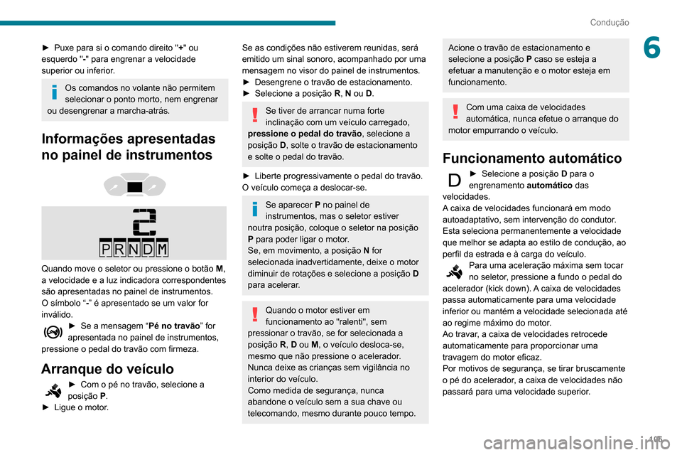 Peugeot Partner 2020 Manual do proprietário (in Portuguese) 105
Condução
6► Puxe para si o comando direito "+ " ou
esquerdo " -" para engrenar a velocidade
superior ou inferior.
Os comandos no volante não permitem
selecionar o ponto morto, nem engrenar Peugeot Partner 2020 Manual do proprietário (in Portuguese) 105
Condução
6► Puxe para si o comando direito "+ " ou
esquerdo " -" para engrenar a velocidade
superior ou inferior.
Os comandos no volante não permitem
selecionar o ponto morto, nem engrenar