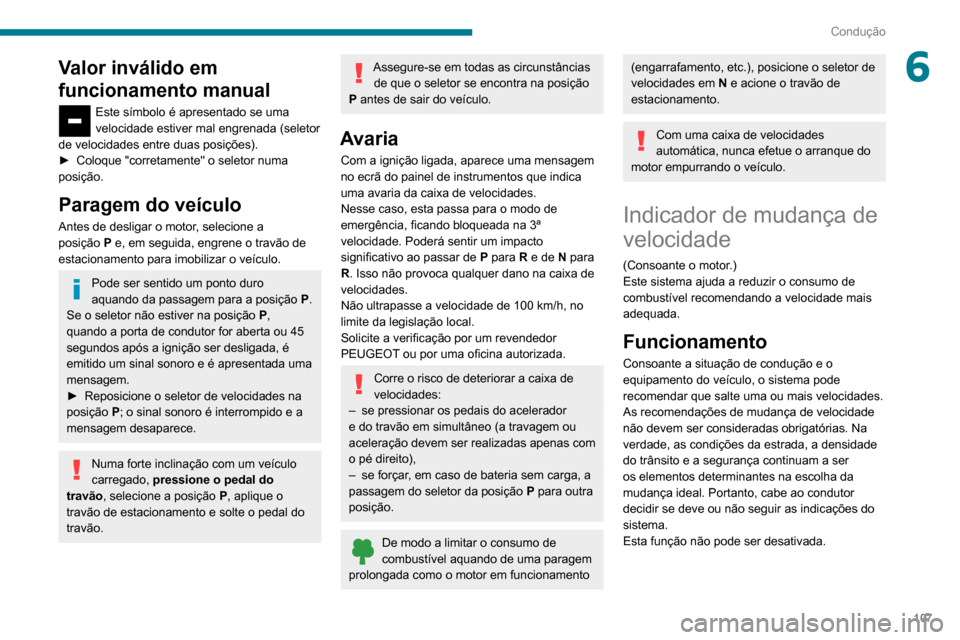 Peugeot Partner 2020 Manual do proprietário (in Portuguese) 107
Condução
6Valor inválido em
funcionamento manual
Este símbolo é apresentado se uma
velocidade estiver mal engrenada (seletor
de velocidades entre duas posições).
►
Coloque "corretame Peugeot Partner 2020 Manual do proprietário (in Portuguese) 107
Condução
6Valor inválido em
funcionamento manual
Este símbolo é apresentado se uma
velocidade estiver mal engrenada (seletor
de velocidades entre duas posições).
►
Coloque "corretame