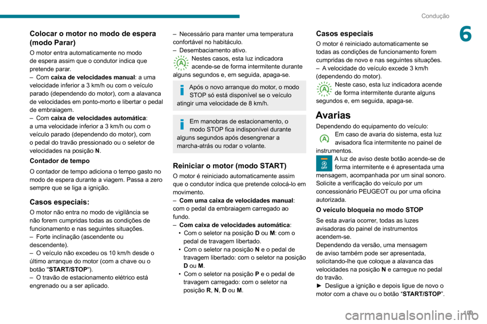 Peugeot Partner 2020 Manual do proprietário (in Portuguese) 109
Condução
6Colocar o motor no modo de espera
(modo Parar)
O motor entra automaticamente no modo
de espera assim que o condutor indica que
pretende parar.
– Com caixa de velocidades manual: Peugeot Partner 2020 Manual do proprietário (in Portuguese) 109
Condução
6Colocar o motor no modo de espera
(modo Parar)
O motor entra automaticamente no modo
de espera assim que o condutor indica que
pretende parar.
– Com caixa de velocidades manual: