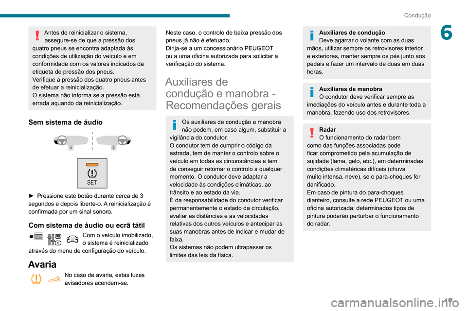 Peugeot Partner 2020 Manual do proprietário (in Portuguese) 111
Condução
6Antes de reinicializar o sistema, assegure-se de que a pressão dos
quatro pneus se encontra adaptada às
condições de utilização do veículo e em
conformidade com os valores in Peugeot Partner 2020 Manual do proprietário (in Portuguese) 111
Condução
6Antes de reinicializar o sistema, assegure-se de que a pressão dos
quatro pneus se encontra adaptada às
condições de utilização do veículo e em
conformidade com os valores in