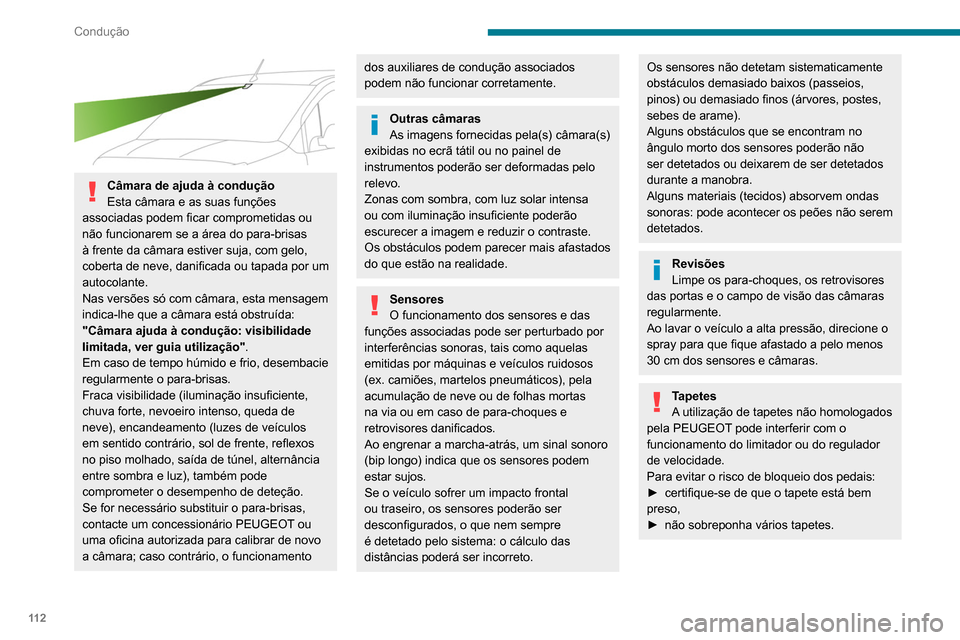 Peugeot Partner 2020 Manual do proprietário (in Portuguese) 11 2
Condução
Câmara de ajuda à condução
Esta câmara e as suas funções
associadas podem ficar comprometidas ou
não funcionarem se a área do para-brisas
à frente da câmara estiver suj Peugeot Partner 2020 Manual do proprietário (in Portuguese) 11 2
Condução
Câmara de ajuda à condução
Esta câmara e as suas funções
associadas podem ficar comprometidas ou
não funcionarem se a área do para-brisas
à frente da câmara estiver suj