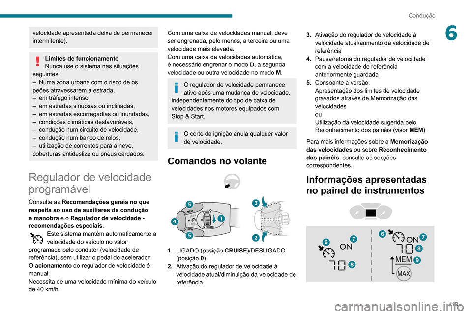 Peugeot Partner 2020 Manual do proprietário (in Portuguese) 11 9
Condução
6velocidade apresentada deixa de permanecer
intermitente).
Limites de funcionamento
Nunca use o sistema nas situações
seguintes:
–
Numa zona urbana com o risco de os
peões at Peugeot Partner 2020 Manual do proprietário (in Portuguese) 11 9
Condução
6velocidade apresentada deixa de permanecer
intermitente).
Limites de funcionamento
Nunca use o sistema nas situações
seguintes:
–
Numa zona urbana com o risco de os
peões at