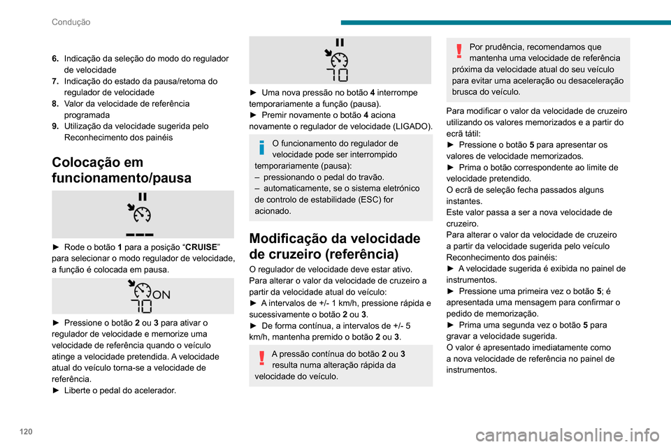 Peugeot Partner 2020 Manual do proprietário (in Portuguese) 120
Condução
6.Indicação da seleção do modo do regulador
de velocidade
7. Indicação do estado da pausa/retoma do
regulador de velocidade
8. Valor da velocidade de referência
programada
9. Peugeot Partner 2020 Manual do proprietário (in Portuguese) 120
Condução
6.Indicação da seleção do modo do regulador
de velocidade
7. Indicação do estado da pausa/retoma do
regulador de velocidade
8. Valor da velocidade de referência
programada
9.