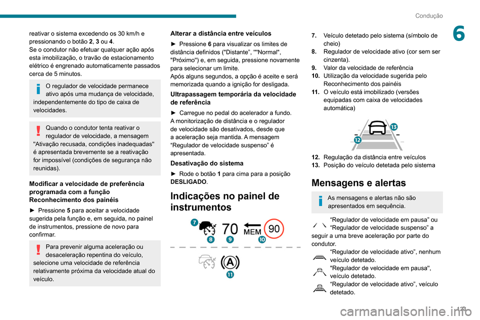 Peugeot Partner 2020 Manual do proprietário (in Portuguese) 123
Condução
6reativar o sistema excedendo os 30 km/h e
pressionando o botão 2
, 3 ou 4.
Se o condutor não efetuar qualquer ação após
esta imobilização, o travão de estacionamento
elétr Peugeot Partner 2020 Manual do proprietário (in Portuguese) 123
Condução
6reativar o sistema excedendo os 30 km/h e
pressionando o botão 2
, 3 ou 4.
Se o condutor não efetuar qualquer ação após
esta imobilização, o travão de estacionamento
elétr