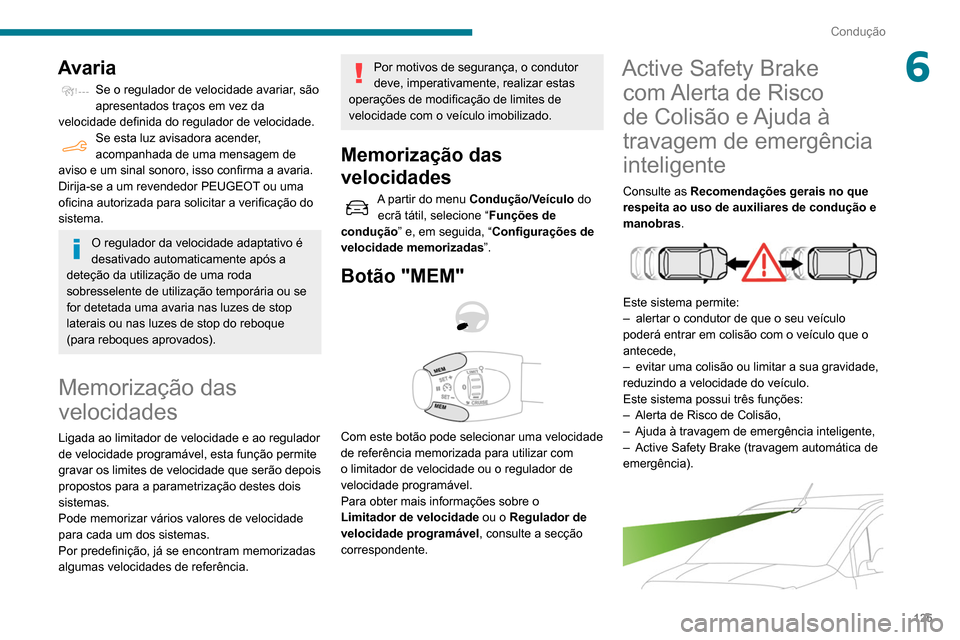 Peugeot Partner 2020 Manual do proprietário (in Portuguese) 125
Condução
6Avaria
Se o regulador de velocidade avariar, são
apresentados traços em vez da
velocidade definida do regulador de velocidade.
Se esta luz avisadora acender,
acompanhada de uma me Peugeot Partner 2020 Manual do proprietário (in Portuguese) 125
Condução
6Avaria
Se o regulador de velocidade avariar, são
apresentados traços em vez da
velocidade definida do regulador de velocidade.
Se esta luz avisadora acender,
acompanhada de uma me