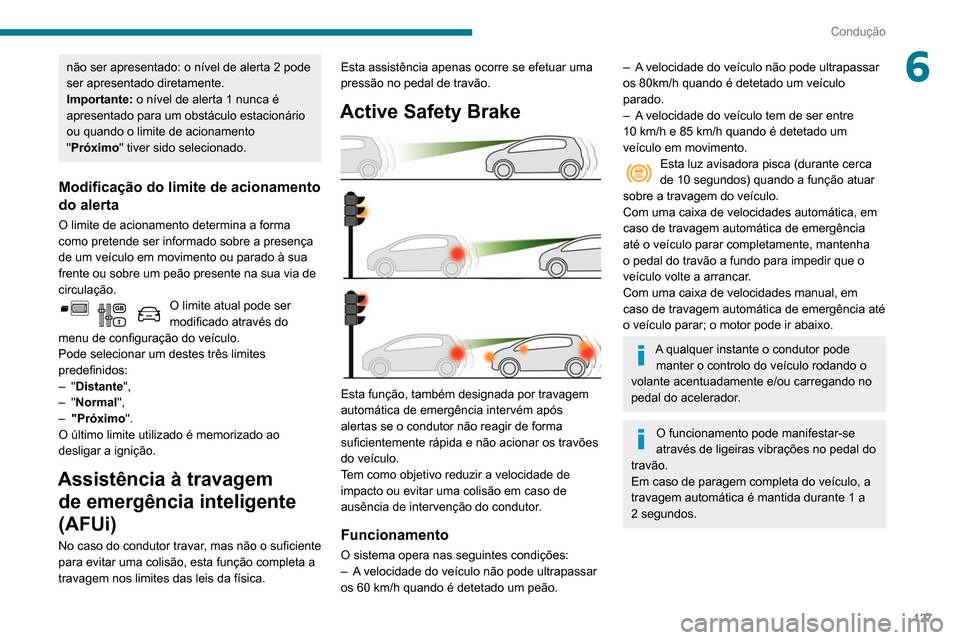 Peugeot Partner 2020 Manual do proprietário (in Portuguese) 127
Condução
6não ser apresentado: o nível de alerta 2 pode
ser apresentado diretamente.
Importante: o nível de alerta 1 nunca é
apresentado para um obstáculo estacionário
ou quando o limit Peugeot Partner 2020 Manual do proprietário (in Portuguese) 127
Condução
6não ser apresentado: o nível de alerta 2 pode
ser apresentado diretamente.
Importante: o nível de alerta 1 nunca é
apresentado para um obstáculo estacionário
ou quando o limit