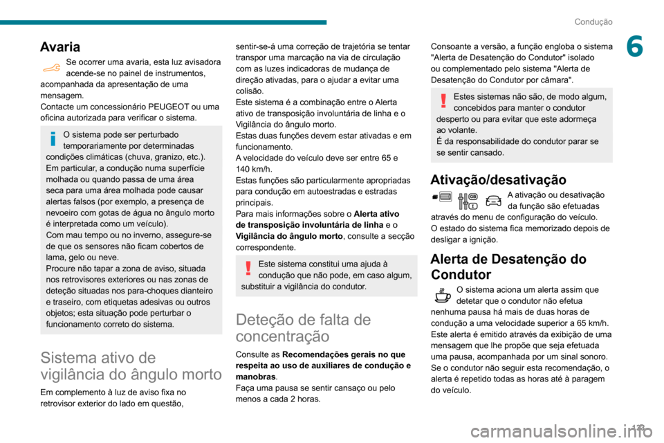 Peugeot Partner 2020 Manual do proprietário (in Portuguese) 133
Condução
6Avaria
Se ocorrer uma avaria, esta luz avisadora
acende-se no painel de instrumentos,
acompanhada da apresentação de uma
mensagem.
Contacte um concessionário PEUGEOT ou uma
ofic Peugeot Partner 2020 Manual do proprietário (in Portuguese) 133
Condução
6Avaria
Se ocorrer uma avaria, esta luz avisadora
acende-se no painel de instrumentos,
acompanhada da apresentação de uma
mensagem.
Contacte um concessionário PEUGEOT ou uma
ofic
