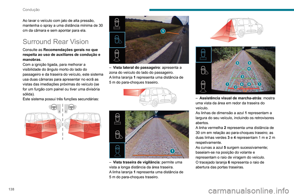 Peugeot Partner 2020 Manual do proprietário (in Portuguese) 138
Condução
Ao lavar o veículo com jato de alta pressão,
mantenha o spray a uma distância mínima de 30
cm da câmara e sem apontar para ela.
Surround Rear Vision
Consulte as Recomendações g Peugeot Partner 2020 Manual do proprietário (in Portuguese) 138
Condução
Ao lavar o veículo com jato de alta pressão,
mantenha o spray a uma distância mínima de 30
cm da câmara e sem apontar para ela.
Surround Rear Vision
Consulte as Recomendações g