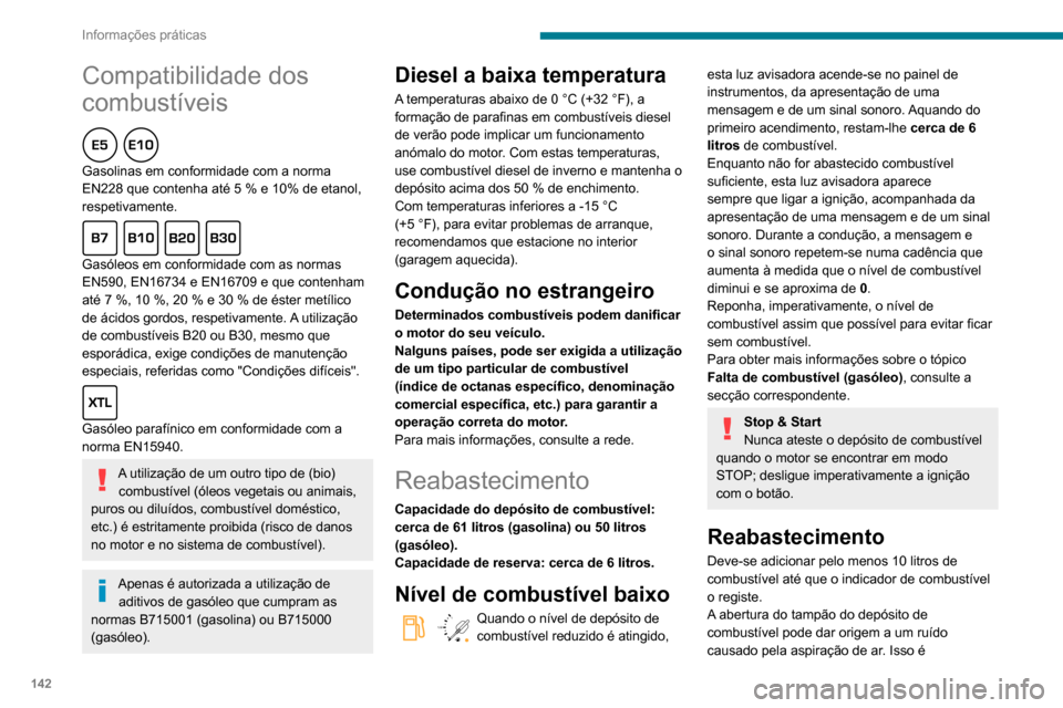 Peugeot Partner 2020 Manual do proprietário (in Portuguese) 142
Informações práticas
Compatibilidade dos
combustíveis
Gasolinas em conformidade com a norma
EN228 que contenha até 5 % e 10% de etanol,
respetivamente.
Gasóleos em conformidade com Peugeot Partner 2020 Manual do proprietário (in Portuguese) 142
Informações práticas
Compatibilidade dos
combustíveis
Gasolinas em conformidade com a norma
EN228 que contenha até 5 % e 10% de etanol,
respetivamente.
Gasóleos em conformidade com