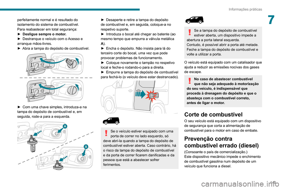 Peugeot Partner 2020 Manual do proprietário (in Portuguese) 143
Informações práticas
7perfeitamente normal e é resultado do
isolamento do sistema de combustível.
Para reabastecer em total segurança:
►
Desligue sempre o motor
.
►
Destranque o ve Peugeot Partner 2020 Manual do proprietário (in Portuguese) 143
Informações práticas
7perfeitamente normal e é resultado do
isolamento do sistema de combustível.
Para reabastecer em total segurança:
►
Desligue sempre o motor
.
►
Destranque o ve