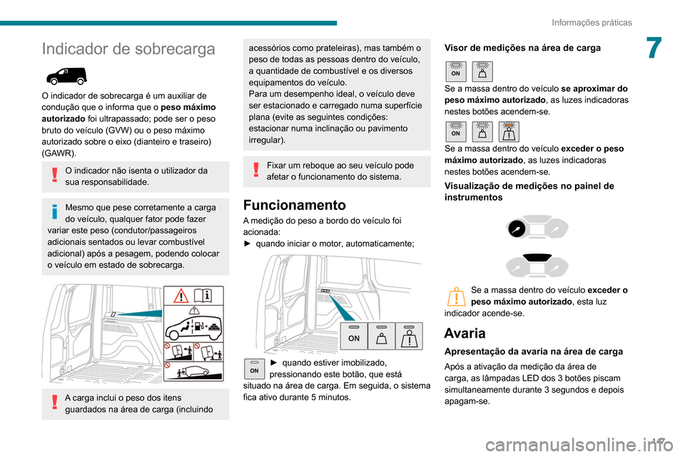 Peugeot Partner 2020 Manual do proprietário (in Portuguese) 147
Informações práticas
7Indicador de sobrecarga
O indicador de sobrecarga é um auxiliar de
condução que o informa que o peso máximo
autorizado foi ultrapassado; pode ser o peso
bruto do Peugeot Partner 2020 Manual do proprietário (in Portuguese) 147
Informações práticas
7Indicador de sobrecarga
O indicador de sobrecarga é um auxiliar de
condução que o informa que o peso máximo
autorizado foi ultrapassado; pode ser o peso
bruto do