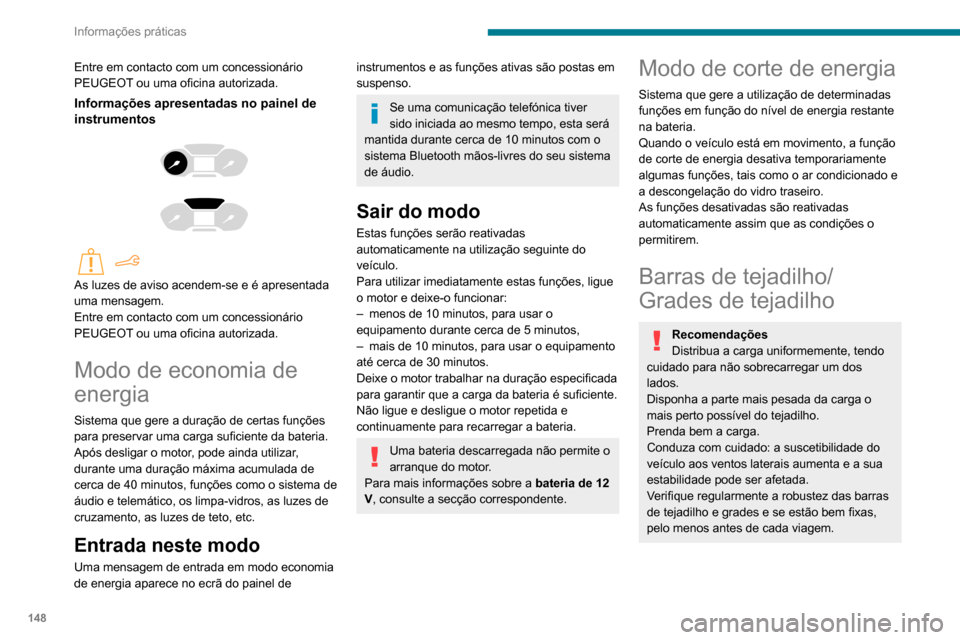 Peugeot Partner 2020 Manual do proprietário (in Portuguese) 148
Informações práticas
Em caso de colocação de carga (não
excedendo 40 cm em altura) no
tejadilho, não exceda as seguintes cargas:
– Barras transversais sobre barras
longitudinais: 80 Peugeot Partner 2020 Manual do proprietário (in Portuguese) 148
Informações práticas
Em caso de colocação de carga (não
excedendo 40 cm em altura) no
tejadilho, não exceda as seguintes cargas:
– Barras transversais sobre barras
longitudinais: 80