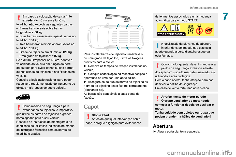 Peugeot Partner 2020 Manual do proprietário (in Portuguese) 149
Informações práticas
7Em caso de colocação de carga (não
excedendo 40 cm em altura) no
tejadilho, não exceda as seguintes cargas:
–
Barras transversais sobre barras
longitudinais: Peugeot Partner 2020 Manual do proprietário (in Portuguese) 149
Informações práticas
7Em caso de colocação de carga (não
excedendo 40 cm em altura) no
tejadilho, não exceda as seguintes cargas:
–
Barras transversais sobre barras
longitudinais: