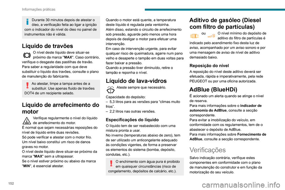 Peugeot Partner 2020 Manual do proprietário (in Portuguese) 152
Informações práticas
Caso contrário, solicite que estes sejam
verificados por um concessionário PEUGEOT ou
por uma oficina autorizada.
Utilize apenas produtos recomendados
pela PEUGEOT ou Peugeot Partner 2020 Manual do proprietário (in Portuguese) 152
Informações práticas
Caso contrário, solicite que estes sejam
verificados por um concessionário PEUGEOT ou
por uma oficina autorizada.
Utilize apenas produtos recomendados
pela PEUGEOT ou