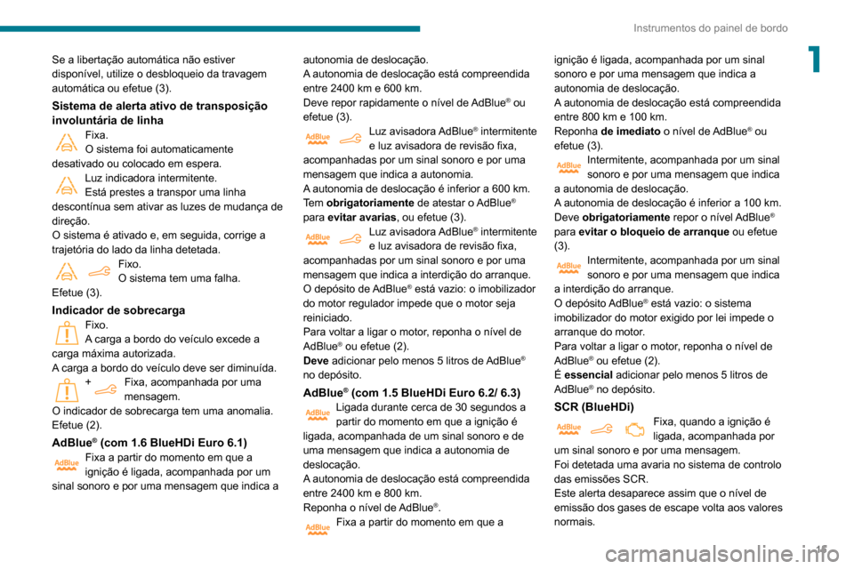 Peugeot Partner 2020 Manual do proprietário (in Portuguese) 15
Instrumentos do painel de bordo
1Se a libertação automática não estiver
disponível, utilize o desbloqueio da travagem
automática ou efetue (3).
Sistema de alerta ativo de transposição
in Peugeot Partner 2020 Manual do proprietário (in Portuguese) 15
Instrumentos do painel de bordo
1Se a libertação automática não estiver
disponível, utilize o desbloqueio da travagem
automática ou efetue (3).
Sistema de alerta ativo de transposição
in