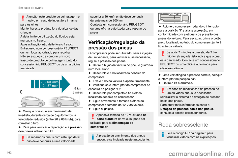 Peugeot Partner 2020 Manual do proprietário (in Portuguese) 162
Em caso de avaria
Instruções para a substituição de uma roda
danificada pela roda sobresselente, utilizando as
ferramentas fornecidas com o veículo.
Para mais informações sobre o Kit de
Peugeot Partner 2020 Manual do proprietário (in Portuguese) 162
Em caso de avaria
Instruções para a substituição de uma roda
danificada pela roda sobresselente, utilizando as
ferramentas fornecidas com o veículo.
Para mais informações sobre o Kit de