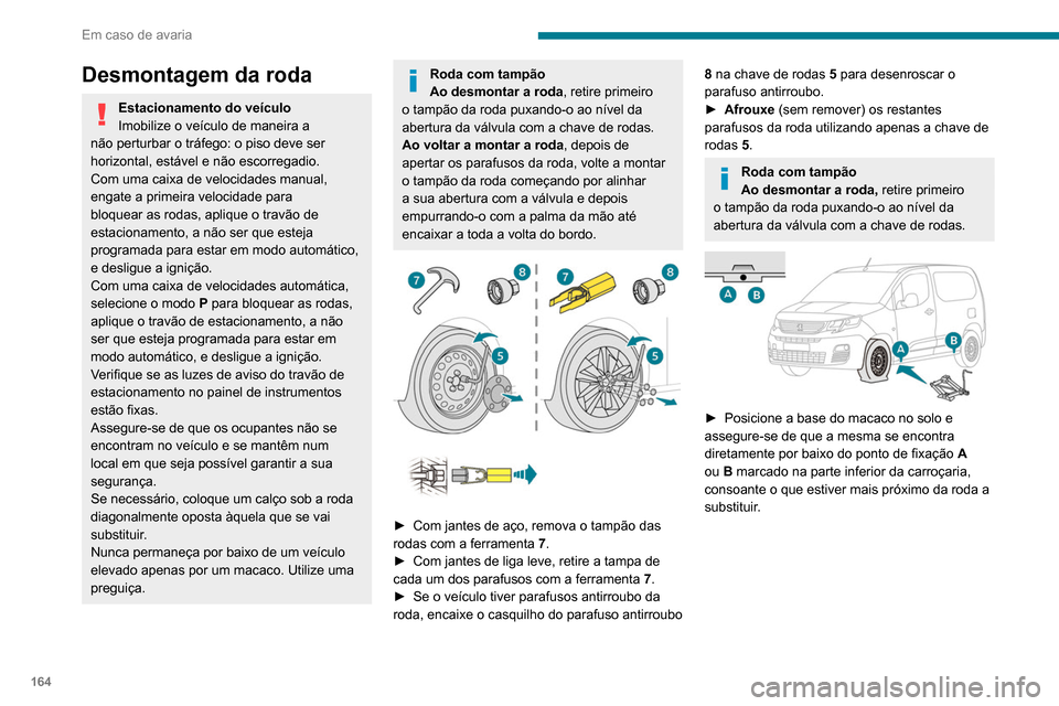 Peugeot Partner 2020 Manual do proprietário (in Portuguese) 164
Em caso de avaria
Desmontagem da roda
Estacionamento do veículo
Imobilize o veículo de maneira a
não perturbar o tráfego: o piso deve ser
horizontal, estável e não escorregadio.
Com uma ca Peugeot Partner 2020 Manual do proprietário (in Portuguese) 164
Em caso de avaria
Desmontagem da roda
Estacionamento do veículo
Imobilize o veículo de maneira a
não perturbar o tráfego: o piso deve ser
horizontal, estável e não escorregadio.
Com uma ca