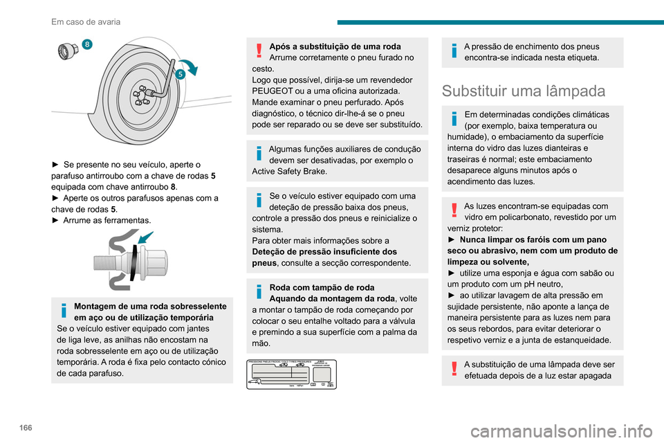 Peugeot Partner 2020 Manual do proprietário (in Portuguese) 166
Em caso de avaria
há vários minutos – Risco de queimadura
grave!
Não toque diretamente na lâmpada com os
dedos: utilize um pano sem pelos.
É essencial utilizar apenas lâmpadas do tipo
a Peugeot Partner 2020 Manual do proprietário (in Portuguese) 166
Em caso de avaria
há vários minutos – Risco de queimadura
grave!
Não toque diretamente na lâmpada com os
dedos: utilize um pano sem pelos.
É essencial utilizar apenas lâmpadas do tipo
a