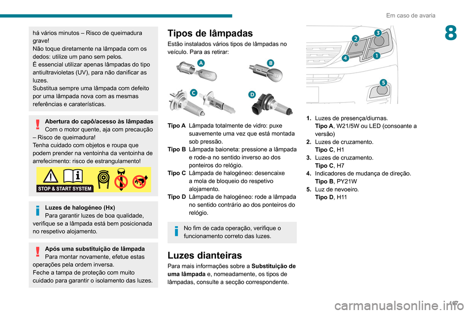 Peugeot Partner 2020 Manual do proprietário (in Portuguese) 167
Em caso de avaria
8há vários minutos – Risco de queimadura
grave!
Não toque diretamente na lâmpada com os
dedos: utilize um pano sem pelos.
É essencial utilizar apenas lâmpadas do tipo
Peugeot Partner 2020 Manual do proprietário (in Portuguese) 167
Em caso de avaria
8há vários minutos – Risco de queimadura
grave!
Não toque diretamente na lâmpada com os
dedos: utilize um pano sem pelos.
É essencial utilizar apenas lâmpadas do tipo