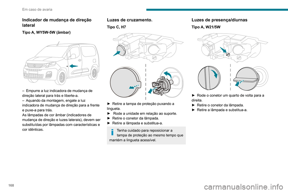 Peugeot Partner 2020 Manual do proprietário (in Portuguese) 168
Em caso de avaria
Luzes de cruzamento.
Tipo C, H1
► Retire a tampa de proteção puxando a
lingueta.
► Desencaixe a unidade em relação ao
suporte.
► Retire o conetor da lâmpada.
Peugeot Partner 2020 Manual do proprietário (in Portuguese) 168
Em caso de avaria
Luzes de cruzamento.
Tipo C, H1
► Retire a tampa de proteção puxando a
lingueta.
► Desencaixe a unidade em relação ao
suporte.
► Retire o conetor da lâmpada.