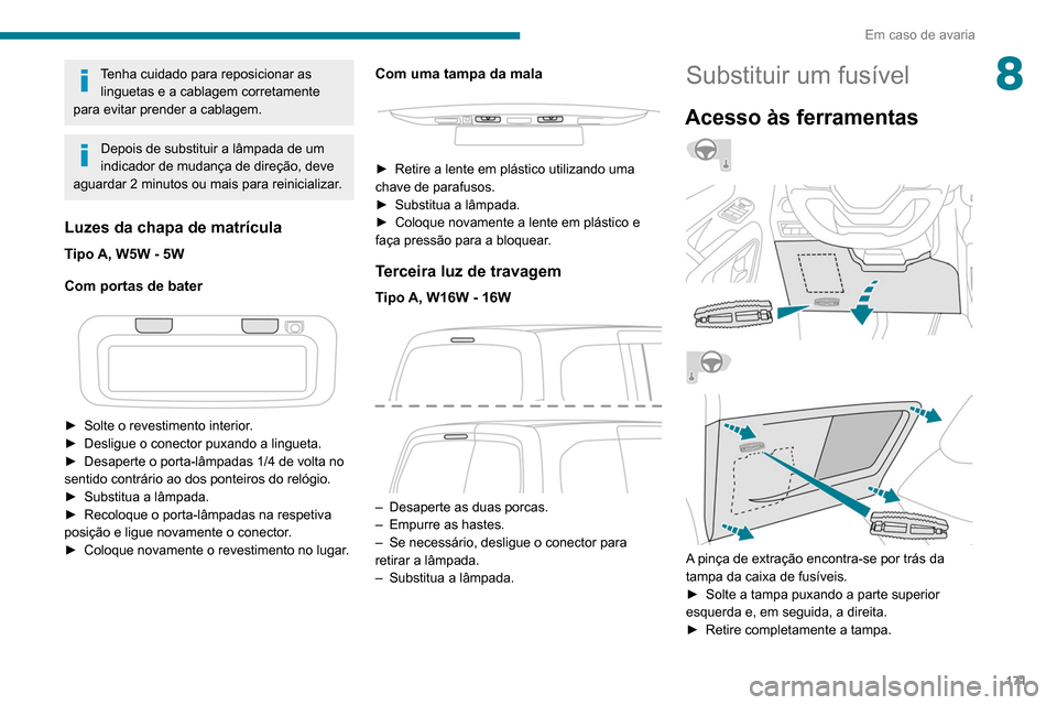 Peugeot Partner 2020 Manual do proprietário (in Portuguese) 171
Em caso de avaria
8Tenha cuidado para reposicionar as linguetas e a cablagem corretamente
para evitar prender a cablagem.
Depois de substituir a lâmpada de um
indicador de mudança de direção Peugeot Partner 2020 Manual do proprietário (in Portuguese) 171
Em caso de avaria
8Tenha cuidado para reposicionar as linguetas e a cablagem corretamente
para evitar prender a cablagem.
Depois de substituir a lâmpada de um
indicador de mudança de direção