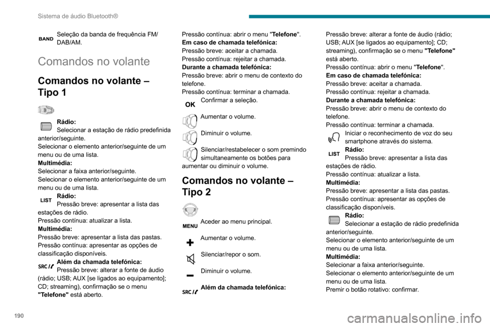 Peugeot Partner 2020 Manual do proprietário (in Portuguese) 190
Sistema de áudio Bluetooth®
Menus
Consoante a versão."Multimédia": Parâmetros de média,
Parâmetros de rádio.
"Telefone": Ligar, Gestão das listas telef.,
Gestão do telefone, Desligar.
Peugeot Partner 2020 Manual do proprietário (in Portuguese) 190
Sistema de áudio Bluetooth®
Menus
Consoante a versão."Multimédia": Parâmetros de média,
Parâmetros de rádio.
"Telefone": Ligar, Gestão das listas telef.,
Gestão do telefone, Desligar.