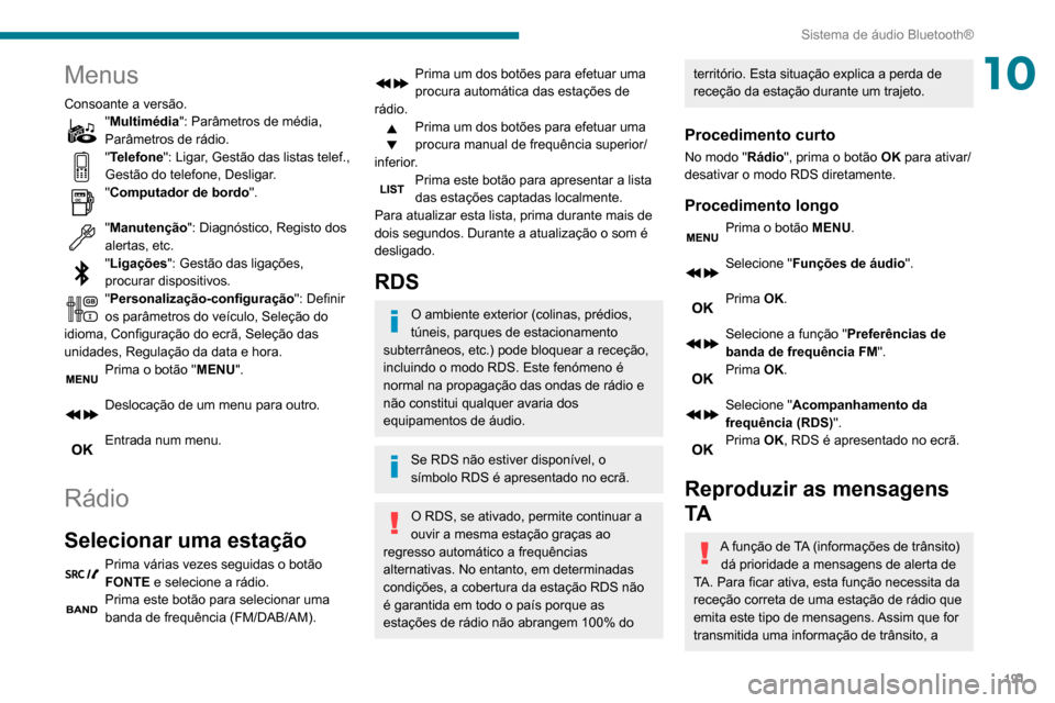 Peugeot Partner 2020 Manual do proprietário (in Portuguese) 191
Sistema de áudio Bluetooth®
10Menus
Consoante a versão."Multimédia": Parâmetros de média,
Parâmetros de rádio.
"Telefone": Ligar, Gestão das listas telef.,
Gestão do telefone, Desligar Peugeot Partner 2020 Manual do proprietário (in Portuguese) 191
Sistema de áudio Bluetooth®
10Menus
Consoante a versão."Multimédia": Parâmetros de média,
Parâmetros de rádio.
"Telefone": Ligar, Gestão das listas telef.,
Gestão do telefone, Desligar